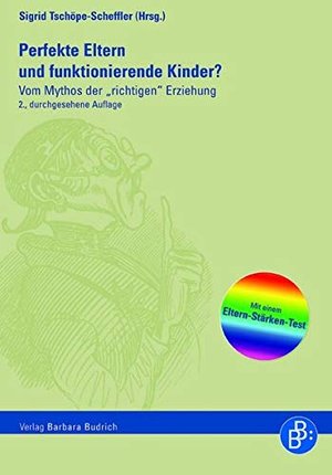 Perfekte Eltern und funktionierende Kinder?: Vom Mythos der "richtigen" Erziehung