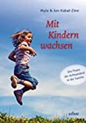 Mit Kindern wachsen: Die Praxis der Achtsamkeit in der Familie