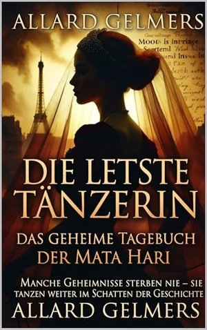 Die letzte Tänzerin: Das geheime Tagebuch der Mata Hari