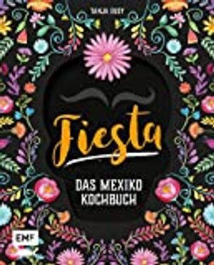 Fiesta – Das Mexiko-Kochbuch: Enchiladas, Tacos & Guacamole: Über 80 authentische Rezepte