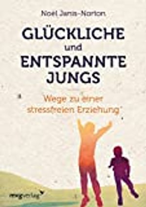 Glückliche und entspannte Jungs: Wege zu einer stressfreien Erziehung