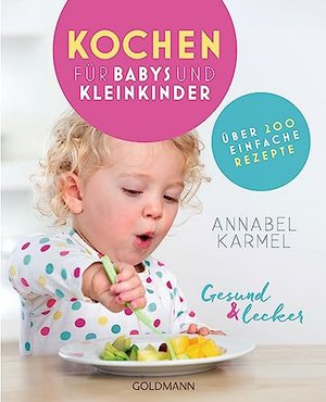 Gesund und lecker: Kochen für Babys und Kleinkinder: Über 200 einfache Rezepte