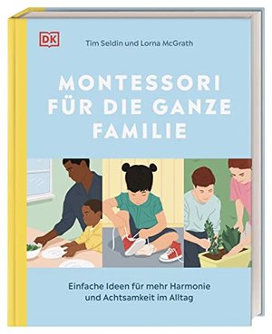 Montessori für die ganze Familie: Einfache Ideen für mehr Harmonie und Achtsamkeit im Alltag