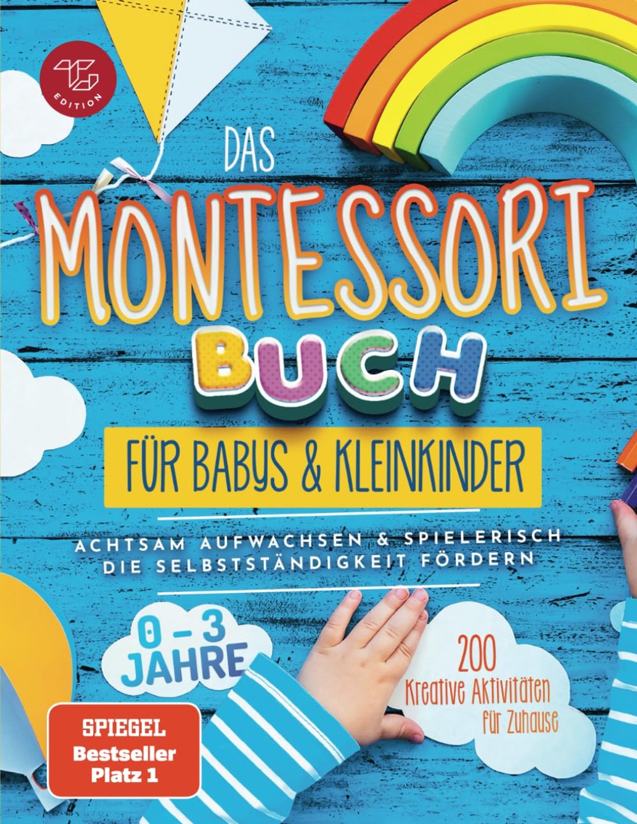Das Montessori Buch für Babys und Kleinkinder: 200 kreative Aktivitäten für zu Hause