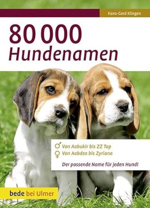 80 000 Hundenamen: Von Aabukir bis ZZ Top - Von Aabdea bis Zyriana - Der passende Name für jeden Hun