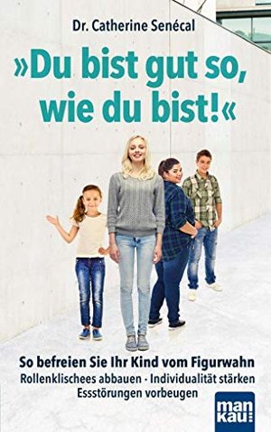 Du bist gut so, wie du bist!: So befreien Sie Ihr Kind vom Figurwahn. Rollenklischees abbauen - Indi