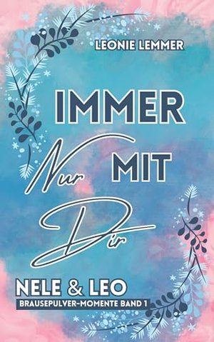 Immer Nur Mit Dir: Nele & Leo: (Brausepulver-Momente)