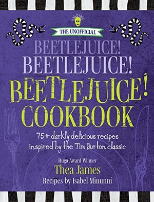 The Unofficial „Beetlejuice! Beetlejuice! Beetlejuice!” Cookbook