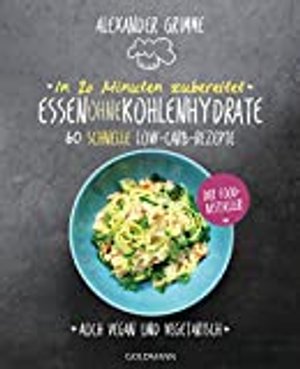 In 20 Minuten zubereitet: Essen ohne Kohlenhydrate: 60 schnelle Low-Carb-Rezepte - Auch vegan und ve