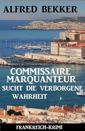 Commissaire Marquanteur sucht die verborgene Wahrheit: Frankreich Krimi