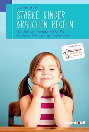 Starke Kinder brauchen Regeln: Klare Grenzen - entspannte Familie. Mit kleinen Veränderungen viel be