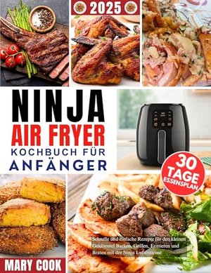 Ninja Air Fryer Kochbuch für Anfänger: Schnelle und einfache, budgetfreundliche Rezepte zum Backen, 