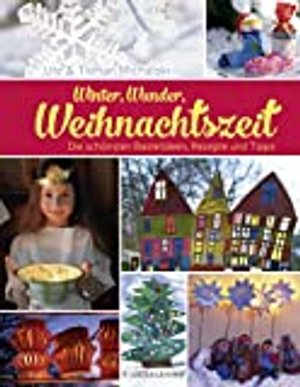 Winter, Wunder, Weihnachtszeit: Die schönsten Bastelideen, Rezepte und Tipps