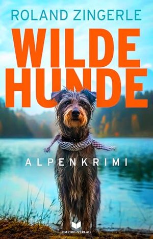 Wilde Hunde: Alpenkrimi voller Spannung und überraschender Wendungen in der Idylle der Kärntner Berg