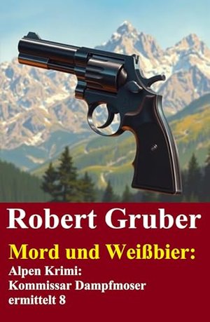 Mord und Weißbier: Alpen Krimi: Kommissar Dampfmoser ermittelt 8