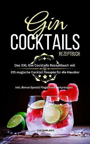 Gin Cocktails Rezeptbuch: Das XXL Gin Cocktails Rezeptbuch mit 221 magische Cocktail Rezepte für die
