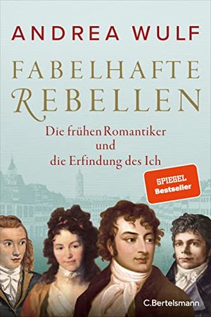 Fabelhafte Rebellen: Die frühen Romantiker und die Erfindung des Ich