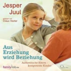 Aus Erziehung wird Beziehung: Authentische Eltern - kompetente Kinder (edition familylab)