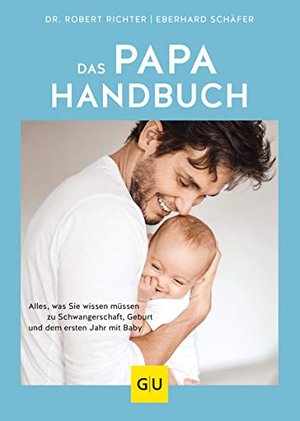 Das Papa-Handbuch: Alles, was Sie wissen müssen
