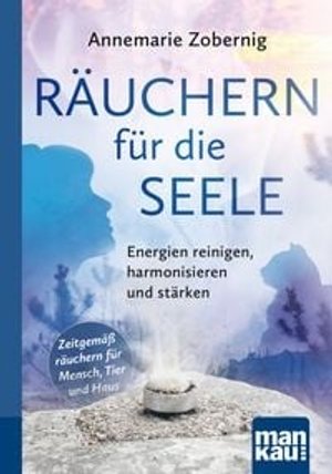 R&#x00E4;uchern&#x20;f&#x00FC;r&#x20;die&#x20;Seele.&#x20;Kompakt-Ratgeber