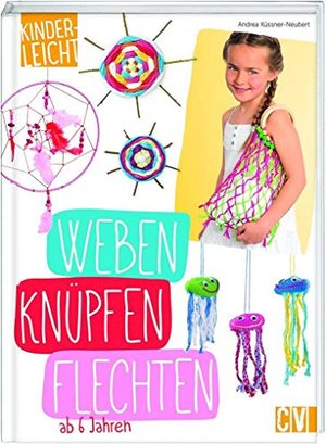 kinderleicht - Weben, Knüpfen, Flechten: ab 6 Jahren