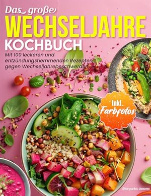 DAS GROßE WECHSELJAHRE KOCHBUCH: Mit 100 leckeren und entzündungshemmenden Rezepten gegen Wechseljah