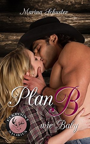 Plan B wie Baby: Liebesroman (Elkpoint Stories 2)
