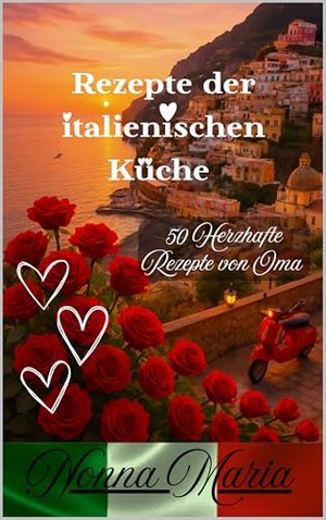 Rezepte der italienischen Küche - 2.0 - Nonnas Küche ist Herzhaft - Nonna Maria sagt Buon Appetito: 