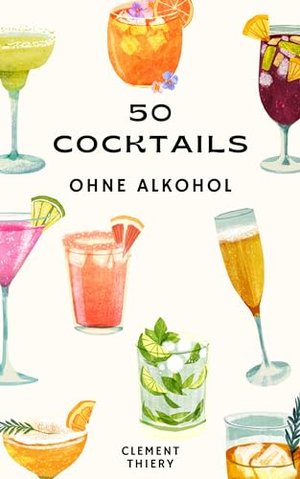 Alkoholfreie Cocktails: 50 Rezepte von Mocktails, um gefahrlos zu genießen