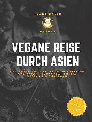 Vegane Reise durch Asien: Kulinarik und Kultur in 50 Rezepten aus Japan, Südkorea, China, Vietnam un