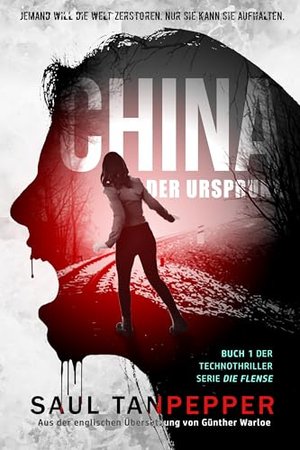 China - Der Ursprung (DIE FLENSE serie - buch 1) : Ein apokalyptischer Techno-Thriller (DIE FLENSE –