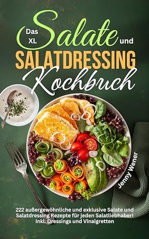 Das XL Salate und Salatdressing Kochbuch: 222 außergewöhnliche und exklusive Salate und Salatdressin