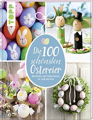 Die 100 schönsten Ostereier: Dekoratives und Fröhlich-Buntes für Groß und Klein