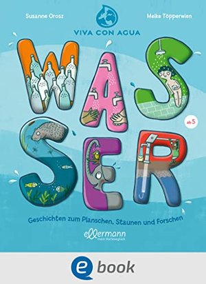 Wasser - Geschichten zum Planschen, Staunen und Forschen