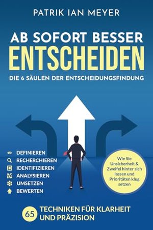 Ab sofort besser entscheiden – Die 6 Säulen der Entscheidungsfindung