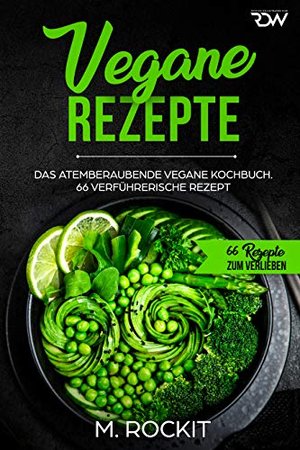 Vegane Rezepte, Das Atemberaubende Vegane Kochbuch.: 66 verführerische Rezepte