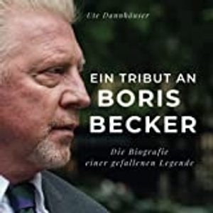 Ein Tribut an Boris Becker: Die Biografie einer gefallenen Legende