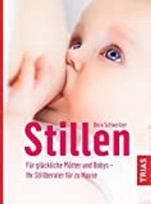 Stillen: Für glückliche Mütter und Babys - Ihr Stillberater für zu Hause