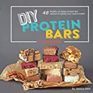 DIY Protein Bars Cookbook: Easy, Healthy, Homemade No-Bake Treats That Are Packed With Protein!