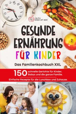 Gesunde Ernährung für Kinder: Das Familienkochbuch XXL: 150 Gerichte für Kinder, Babys und ...
