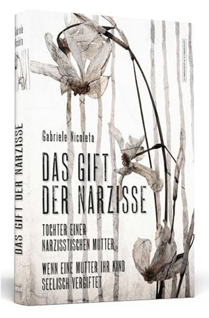 Das Gift der Narzisse: Tochter einer narzisstischen Mutter