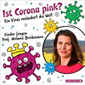 Ist Corona pink?: Ein Virus verändert die Welt - Kinder fragen Prof. Melanie Brinkmann