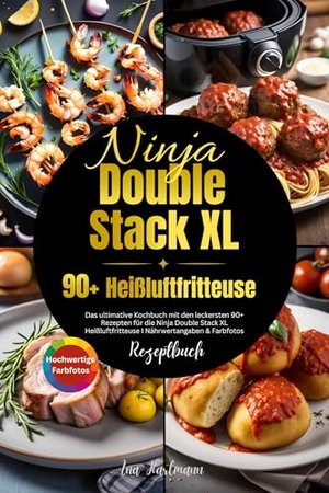 Ninja Double Stack XL Heißluftfritteuse Rezeptbuch: Das ultimative Kochbuch mit den leckersten 90+ R