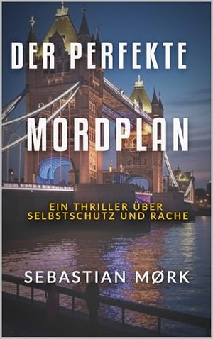 Der perfekte Mordplan: Ein Thriller über Selbstschutz und Rache