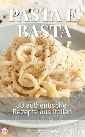 Pasta e basta: Band 1: 30 authentische Rezepte aus Italien