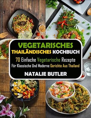 Vegetarisches Thailändisches Kochbuch: 70 Einfache Vegetarische Rezepte Für Klassische Und Moderne G