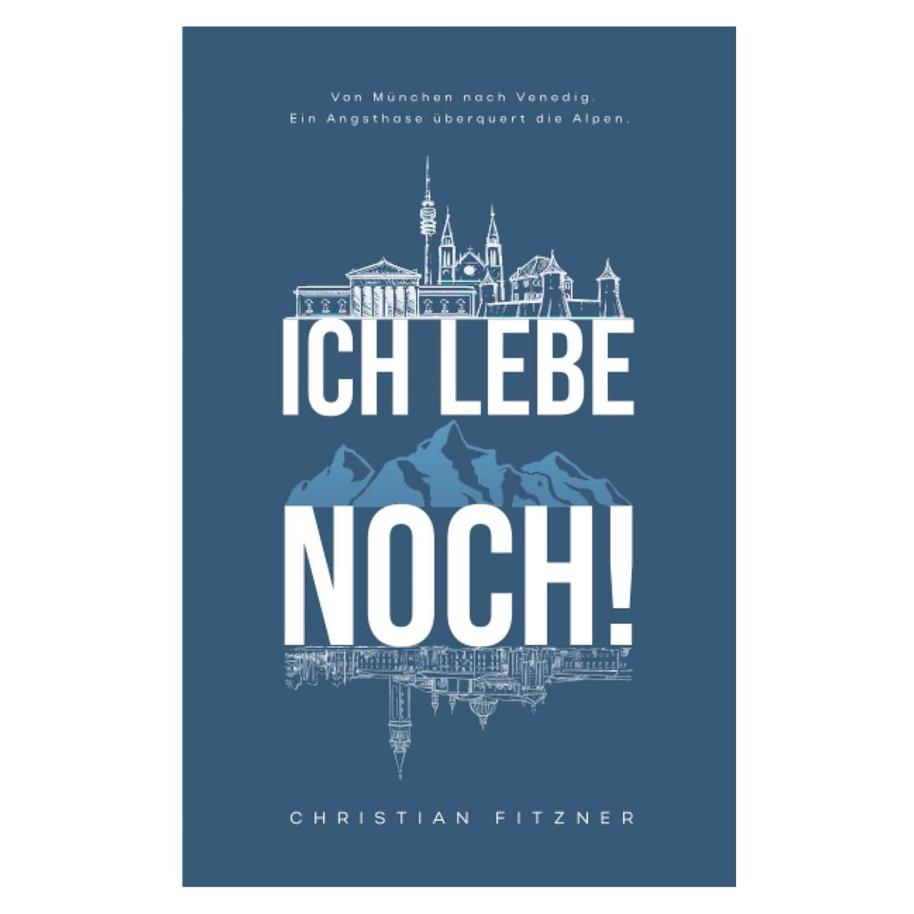 Ich lebe noch!: Von München nach Venedig. Ein Angsthase überquert die Alpen.