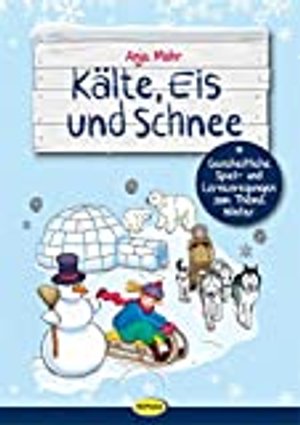 Kälte, Eis und Schnee: Ganzheitliche Spiel- und Lernanregungen zum Thema Winter