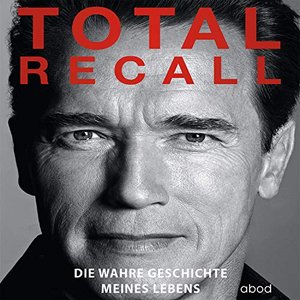 Arnold Schwarzenegger: Total Recall – Die wahre Geschichte meines Lebens