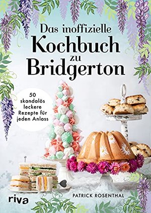 Das inoffizielle Kochbuch zu Bridgerton: 50 skandalös leckere Rezepte für jeden Anlass. Das Koch- un